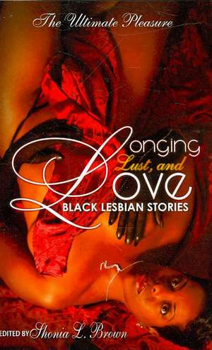 Longing, Lust, and Love: Black Lesbian Stories de Shonia Lee Brown