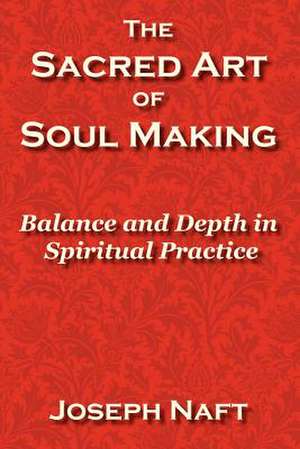 The Sacred Art of Soul Making de Joseph Naft