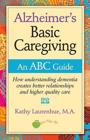 Alzheimer's Basic Caregiving - An ABC Guide de Kathy Laurenhue