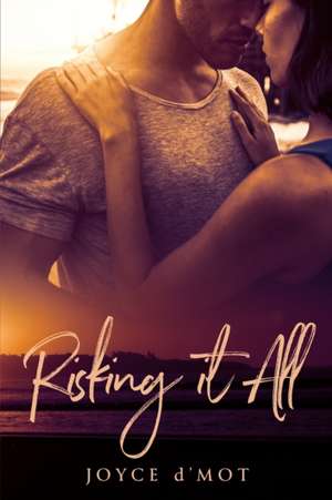 Risking It All de Joyce D'Mot