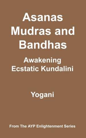 Asanas, Mudras and Bandhas - Awakening Ecstatic Kundalini de Yogani