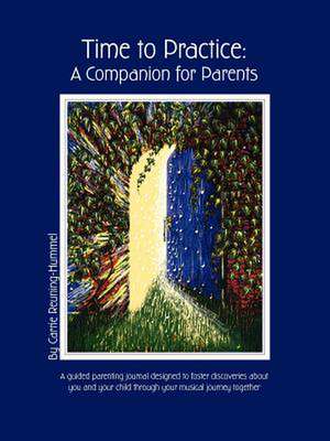 Time to Practice: A Companion for Parents de Carrie Reuning-Hummel