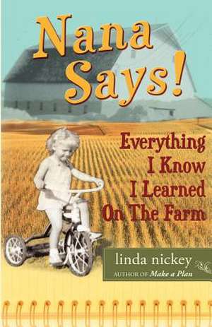 Nana Says! Everything I Know I Learned on the Farm de Linda Nickey