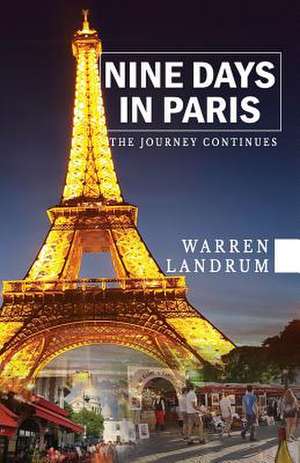 Nine Days in Paris: The Journey Continues de Warren Landrum