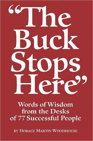 The Buck Stops Here: Words of Wisdom from the Desks of 77 Successful People de Woodhouse, Horace Martin