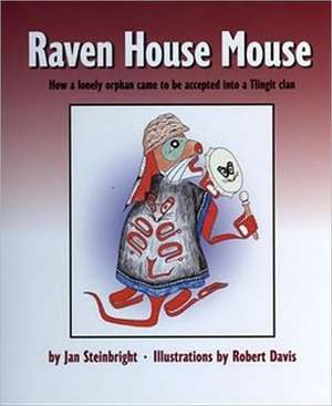 Raven House Mouse: How a Lonely Orphan Came to Be Accepted Into a Tlingit Clan de Jan Steinbright