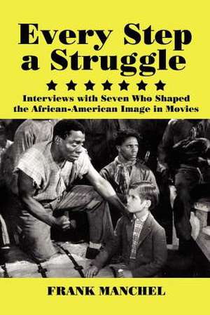 Every Step a Struggle: Interviews with Seven Who Shaped the African-American Image in Movies de Frank Manchel