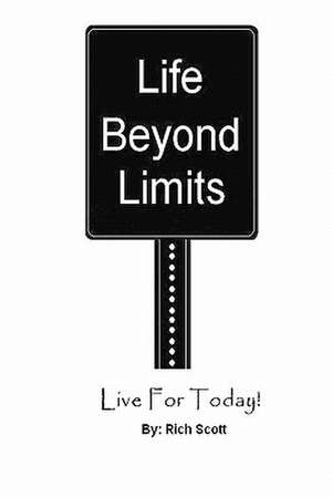 Life Beyond Limits: Live for Today! de Rich Scott