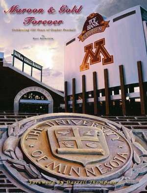 Maroon & Gold Forever: Celebrating 125 Years of Gopher Football de Ross Bernstein