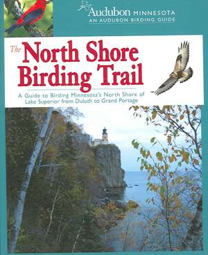 The North Shore Birding Trail: A Guide to Birding Minnesota's North Shore of Lake Superior from Duluth to Grand Portage de Audubon Minnesota