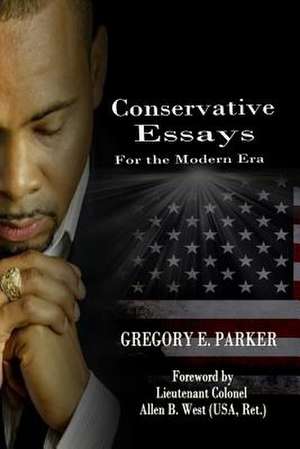 Conservative Essays for the Modern Era de Gregory E. Parker