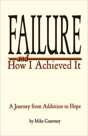 Failure and How I Achieved It de Mike Courtney