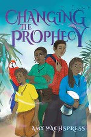 Changing the Prophecy de Amy Wachspress