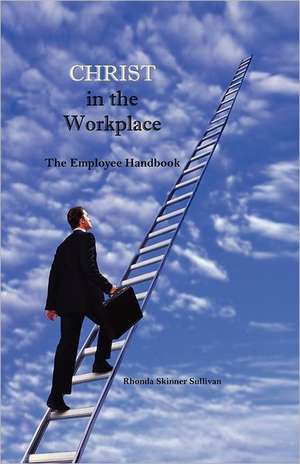 Christ in the Workplace: An Employee Handbook de Rhonda Skinner Sullivan