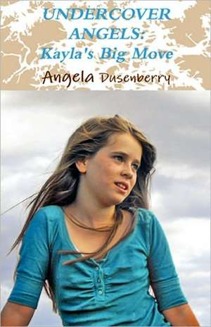 Undercover Angels: Kayla's Big Move de Angela Dusenberry