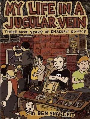 My Life in a Jugular Vein: Snakepit Comics 2004-2006 [With CD] de Ben Snakepit