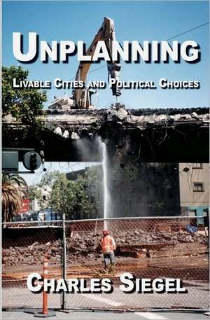 Unplanning: Livable Cities and Political Choices de Charles Siegel