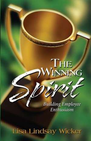 The Winning Spirit: Building Employee Enthusiasm de Lisa J. Lindsay Wicker