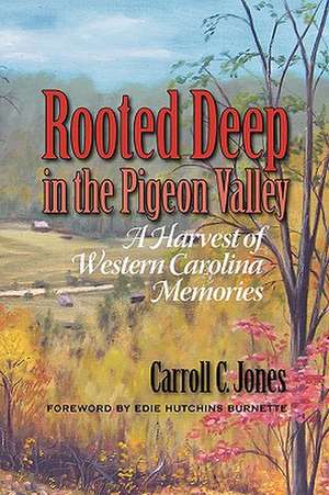 Rooted Deep in the Pigeon Valley: A Harvest of Western Carolina Memories de Carroll C. Jones