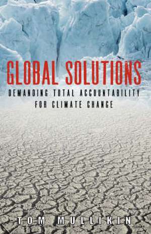 Global Solutions: Demanding Total Accountability For Climate Change de Tom S. Mullikin