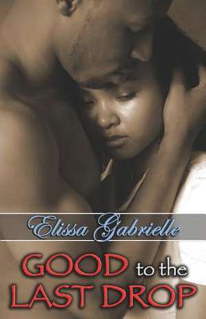 Good to the Last Drop (Peace in the Storm Publishing Presents) de Elissa Gabrielle