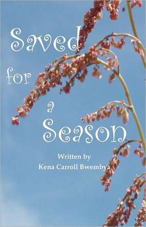 Saved for a Season: Across the Life Span de Kena Carroll Bwembya