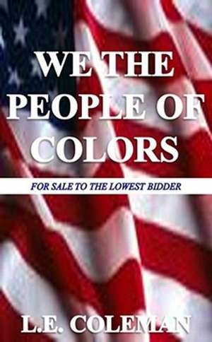 We the People of Colors: For Sale to the Lowest Bidder de L. E. Coleman