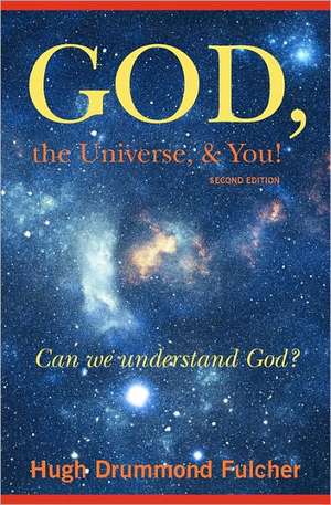 God, the Universe, & You! Second Edition: Can We Understand God? de Hugh Drummond Fulcher