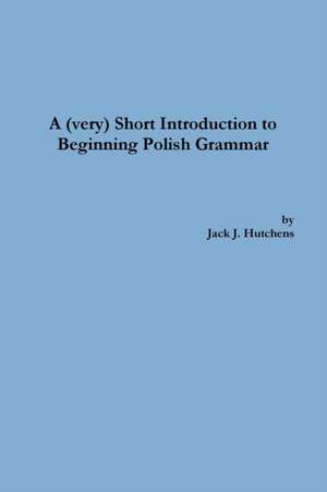 A (very) Short Introduction to Beginning Polish Grammar de Jack J. Hutchens