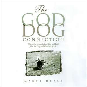 The God-Dog Connection: Things I've Learned about Faith from the Dogs and Cats in My Life de Marti Healy