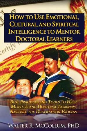 How to Use Emotional Intelligence, Cultural Intelligence and Spiritual Intelligence to Mentor Doctoral Learners de Dr Walter McCollum