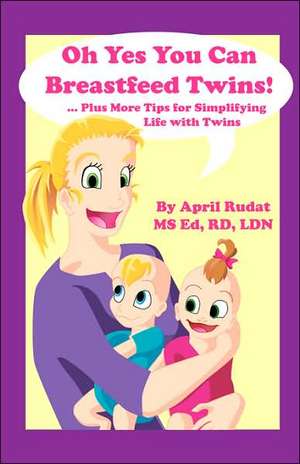 Oh Yes You Can Breastfeed Twins! ...Plus More Tips for Simplifying Life with Twins de April Rudat