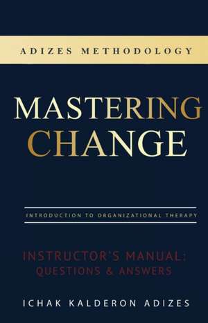 Mastering Change Instructor's Manual de Ichak Kalderon Adizes