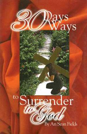 30 Days, 30 Ways to Surrender to God de An Sean Fields