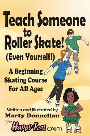 Teach Someone to Roller Skate - Even Yourself!: How to Use Social Media and Digital Tools to Reinvent Yourself and Your Career de Marty Donnellan