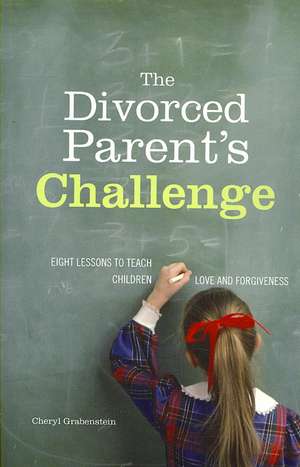 The Divorced Parent's Challenge: Eight Lessons to Teach Children Love and Forgiveness de Cheryl Collier Grabenstein