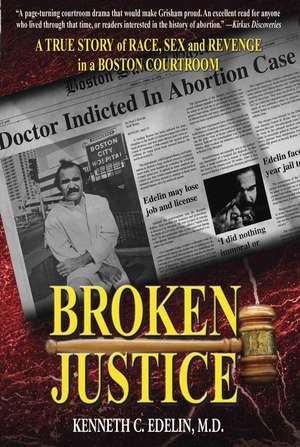 Broken Justice: A True Story of Race, Sex and Revenge in a Boston Courtroom de Kenneth C. Edelin