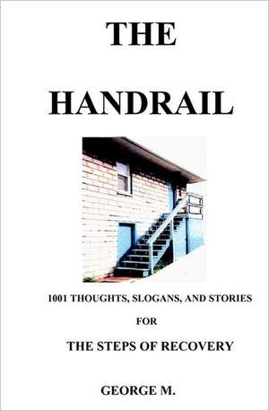 The Handrail: An Aid to Recovery from Alcohol And/Or Narcotics Addiction de George M