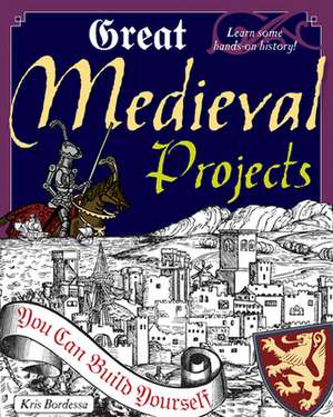 Great Medieval Projects You Can Build Yourself de Kris Bordessa