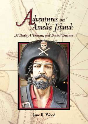 Adventures on Amelia Island: A Pirate, A Princess and Buried Treasure de Jane R. Wood