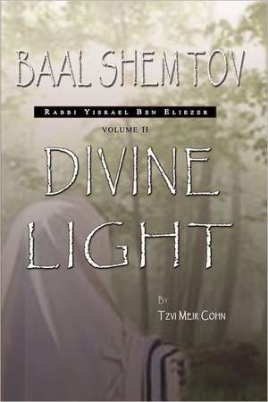 Baal Shem Tov: Divine Light de Tzvi Meir Cohn