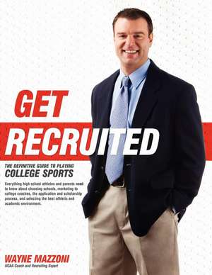 Get Recruited: The Definitive Guide to Playing College Sports de Wayne Mazzoni