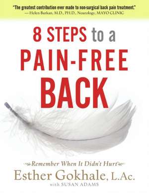 8 Steps to a Pain-Free Back: Natural Posture Solutions for Pain in the Back, Neck, Shoulder, Hip, Knee, and Foot de Esther Gokhale LAc