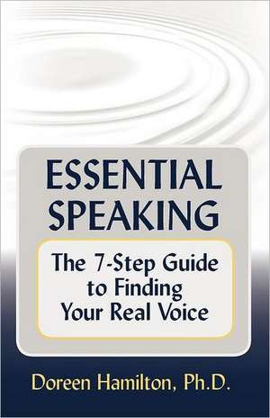 Essential Speaking: The 7-Step Guide to Finding Your Real Voice de Doreen Hamilton