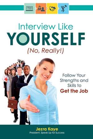 Interview Like Yourself... No, Really! Follow Your Strengths and Skills to Get the Job in 2014 de Jezra Kaye