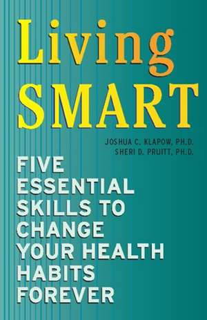 Living Smart: Five Essential Skills to Change Your Health Habits Forever de Joshua C. Klapow