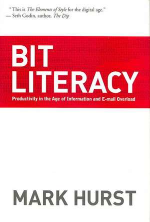 Bit Literacy: Productivity in the Age of Information and E-mail Overload de Mark Hurst