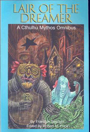 Lair of the Dreamer: A Cthulhu Mythos Omnibus de Franklyn Searight