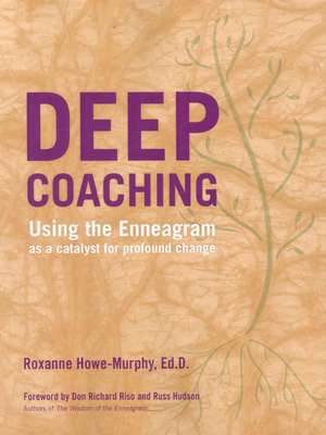 Deep Coaching: Using the Enneagram as a Catalyst for Profound Change de Roxanne Howe-Murphy