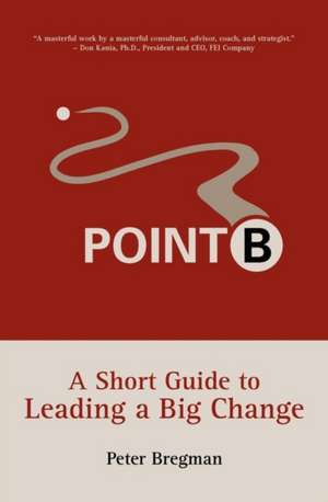 Point B: A Short Guide to Leading a Big Change de Peter Bregman